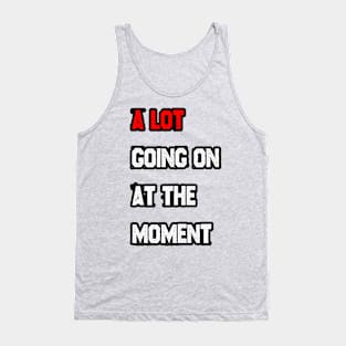 A LOT going on at the moment Tank Top